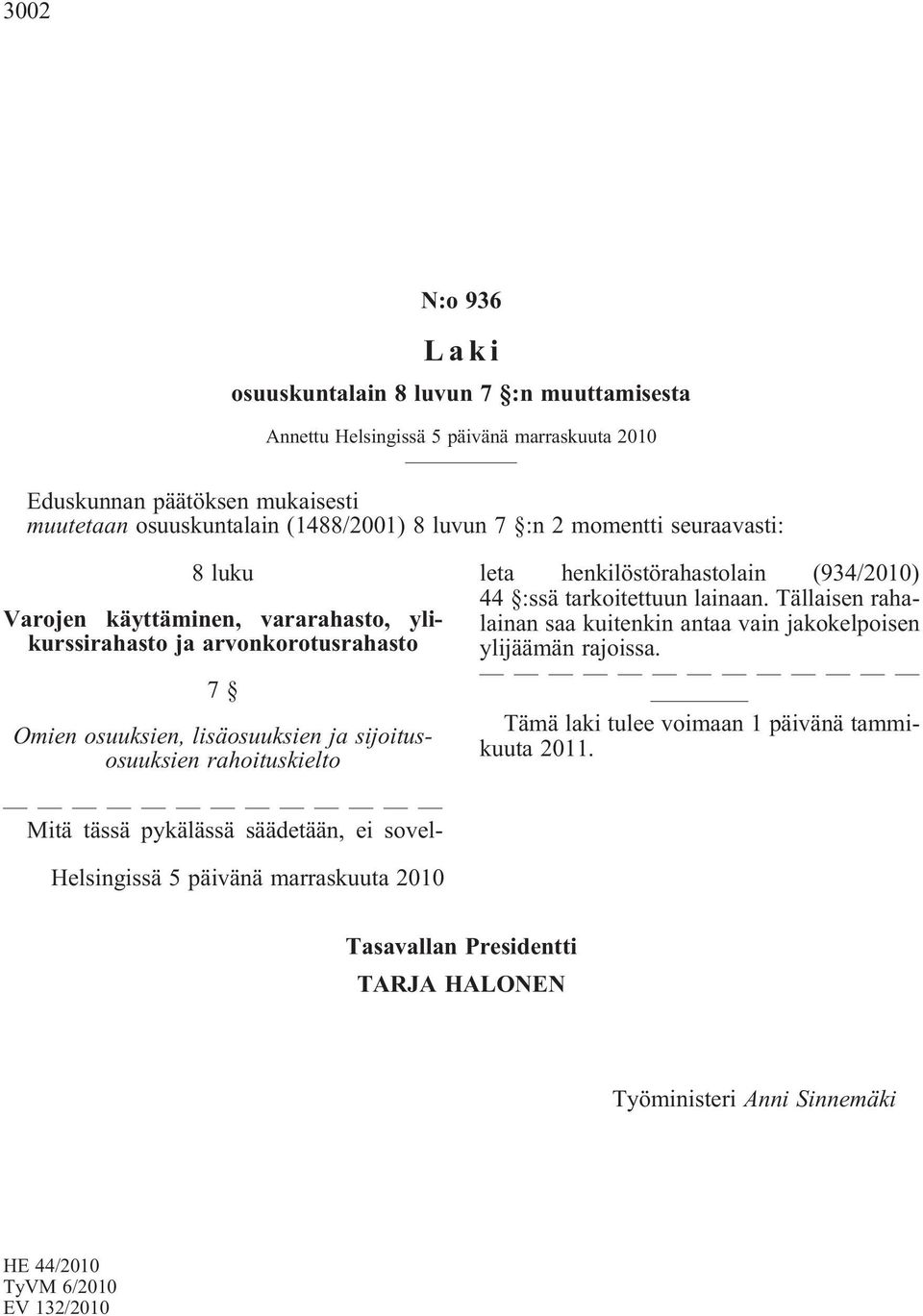 tässä pykälässä säädetään, ei sovelleta henkilöstörahastolain (934/2010) 44 :ssä tarkoitettuun lainaan. Tällaisen rahalainan saa kuitenkin antaa vain jakokelpoisen ylijäämän rajoissa.