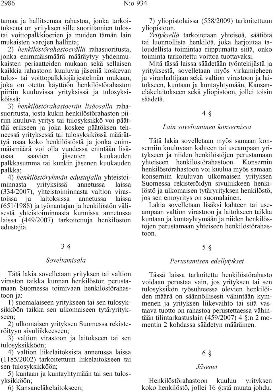 otettu käyttöön henkilöstörahaston piiriin kuuluvissa yrityksissä ja tulosyksiköissä; 3) henkilöstörahastoerän lisäosalla rahasuoritusta, josta kukin henkilöstörahaston piiriin kuuluva yritys tai