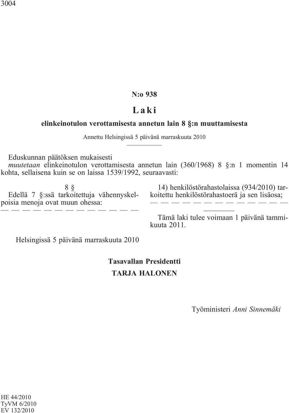 tarkoitettuja vähennyskelpoisia menoja ovat muun ohessa: 14) henkilöstörahastolaissa (934/2010) tarkoitettu henkilöstörahastoerä ja sen lisäosa; Tämä laki tulee