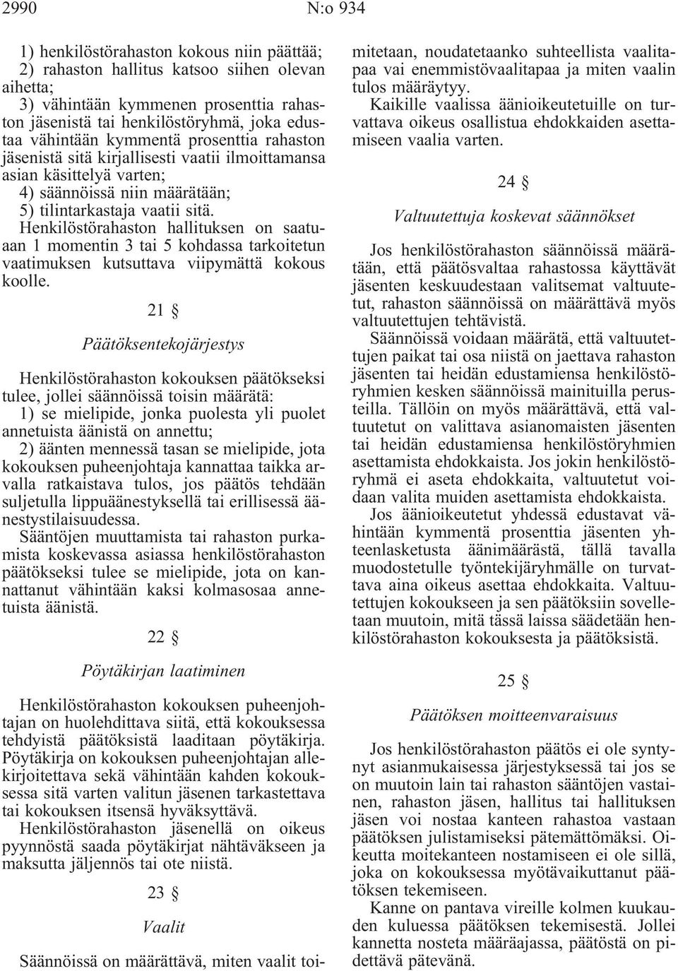 Henkilöstörahaston hallituksen on saatuaan 1 momentin 3 tai 5 kohdassa tarkoitetun vaatimuksen kutsuttava viipymättä kokous koolle.