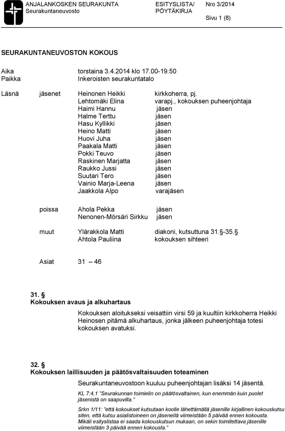 , kokouksen puheenjohtaja Haimi Hannu Halme Terttu Hasu Kyllikki Heino Matti Huovi Juha Paakala Matti Pokki Teuvo Raskinen Marjatta Raukko Jussi Suutari Tero Vainio Marja-Leena Jaakkola Alpo vara