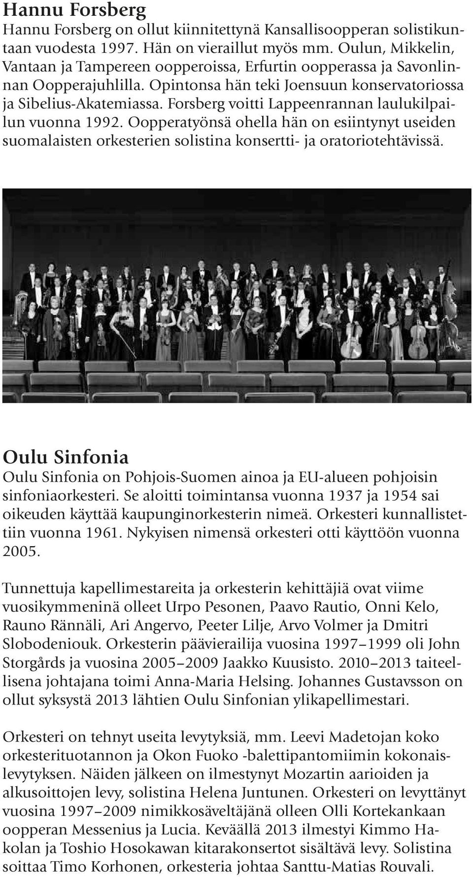 Forsberg voitti Lappeenrannan laulukilpailun vuonna 1992. Oopperatyönsä ohella hän on esiintynyt useiden suomalaisten orkesterien solistina konsertti- ja oratoriotehtävissä.