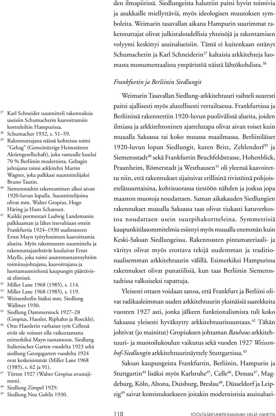 Tämä ei kuitenkaan estänyt Schumacherin ja Karl Schneiderin 37 kaltaisia arkkitehteja luomasta monumentaalista ympäristöä näistä lähtökohdista.