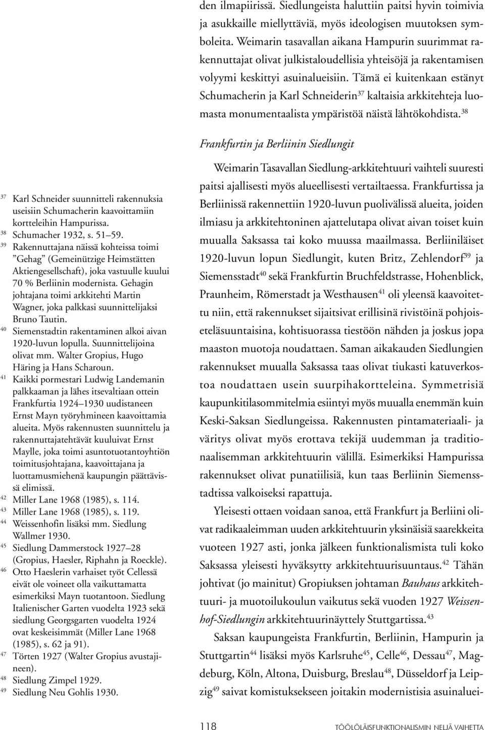 Tämä ei kuitenkaan estänyt Schumacherin ja Karl Schneiderin 37 kaltaisia arkkitehteja luomasta monumentaalista ympäristöä näistä lähtökohdista.