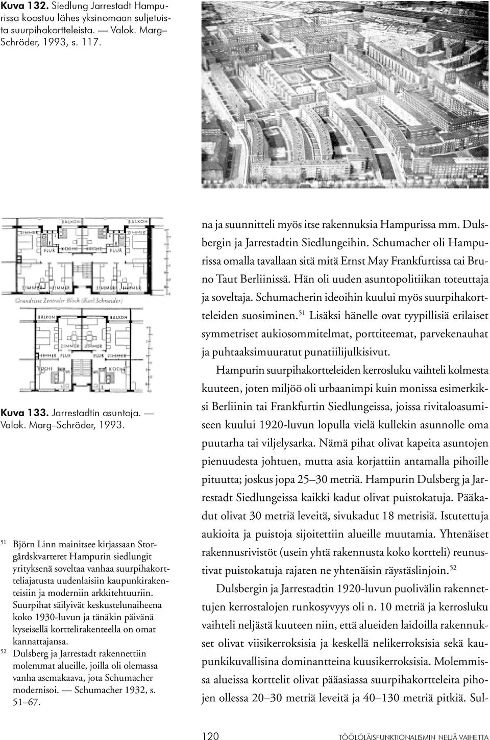 51 Björn Linn mainitsee kirjassaan Storgårdskvarteret Hampurin siedlungit yrityksenä soveltaa vanhaa suurpihakortteliajatusta uudenlaisiin kaupunkirakenteisiin ja moderniin arkkitehtuuriin.