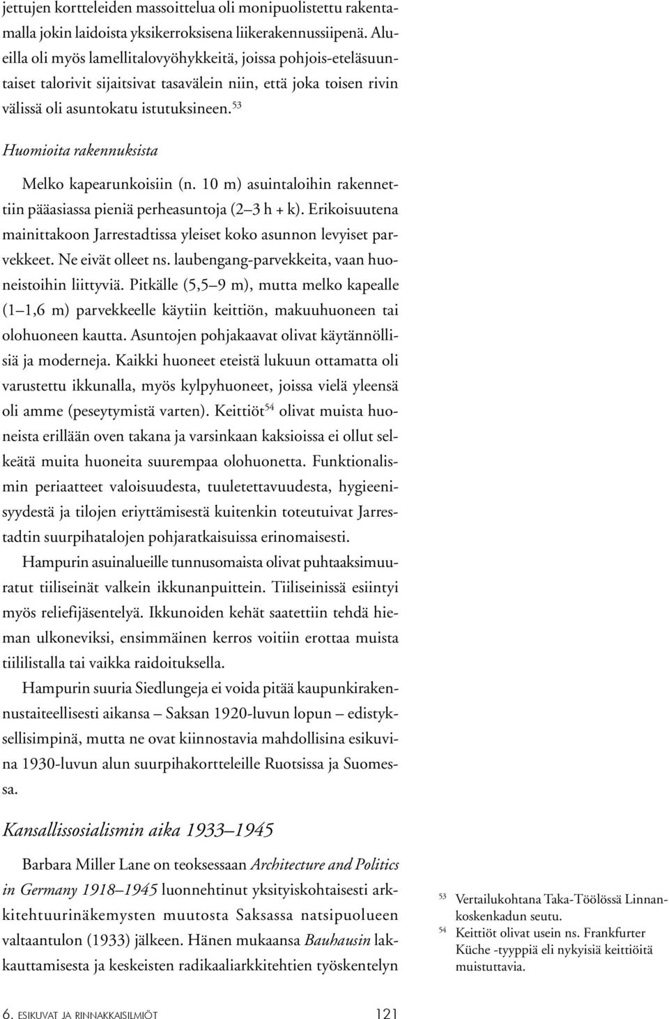 53 Huomioita rakennuksista Melko kapearunkoisiin (n. 10 m) asuintaloihin rakennettiin pääasiassa pieniä perheasuntoja (2 3 h + k).