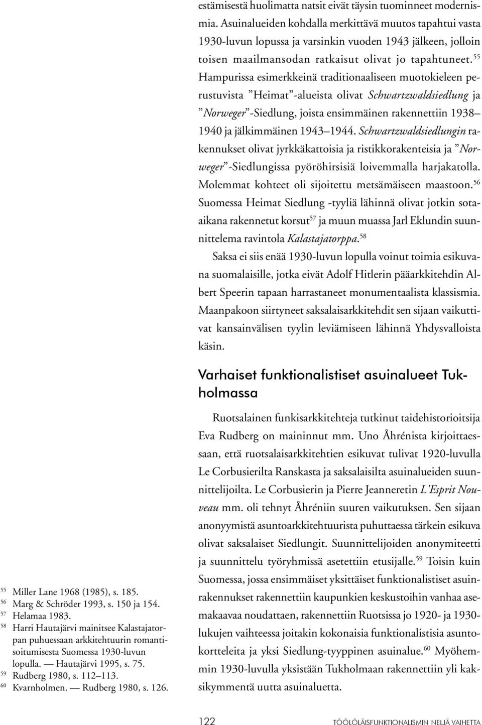 55 Hampurissa esimerkkeinä traditionaaliseen muotokieleen perustuvista Heimat -alueista olivat Schwartzwaldsiedlung ja Norweger -Siedlung, joista ensimmäinen rakennettiin 1938 1940 ja jälkimmäinen