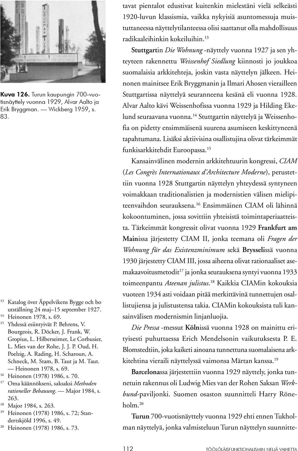 Scharoun, A. Schneck, M. Stam, B. Taut ja M. Taut. Heinonen 1978, s. 69. 16 Heinonen (1978) 1986, s. 70. 17 Oma käännökseni, saksaksi Methoden rationeller Bebauung. Major 1984, s. 263.