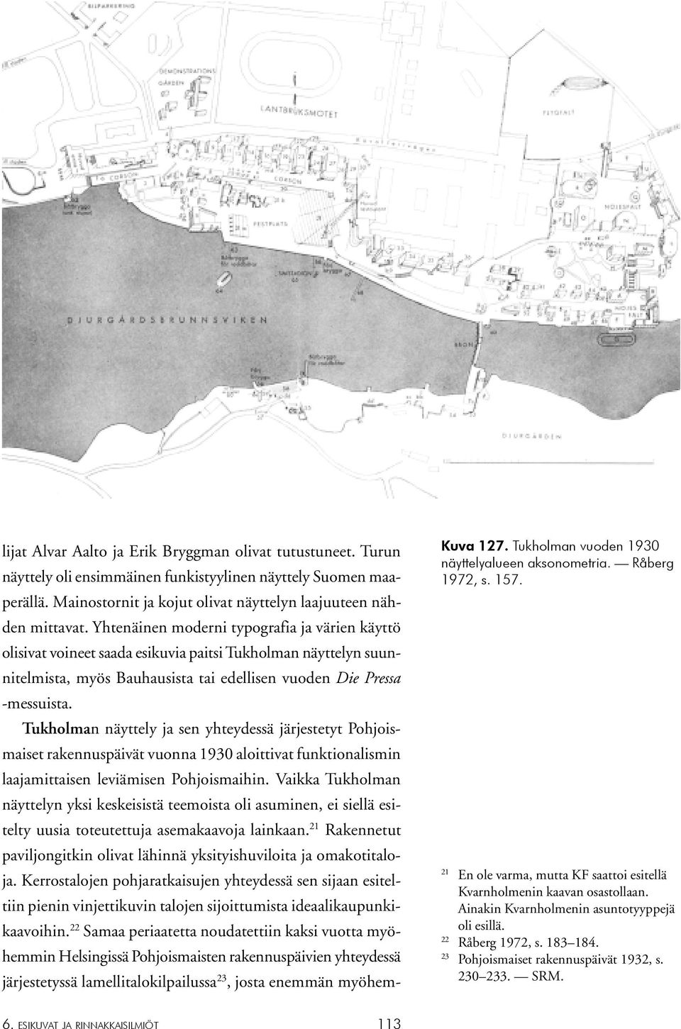 Tukholman näyttely ja sen yhteydessä järjestetyt Pohjoismaiset rakennuspäivät vuonna 1930 aloittivat funktionalismin laajamittaisen leviämisen Pohjoismaihin.