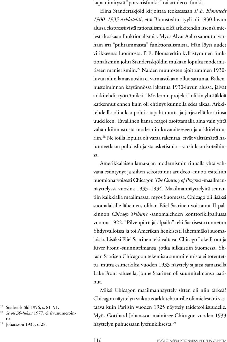 Blomstedt 1900 1935 Arkkitehti, että Blomstedtin tyyli oli 1930-luvun alussa ekspressiivistä rationalismia eikä arkkitehdin itsensä mielestä koskaan funktionalismia.