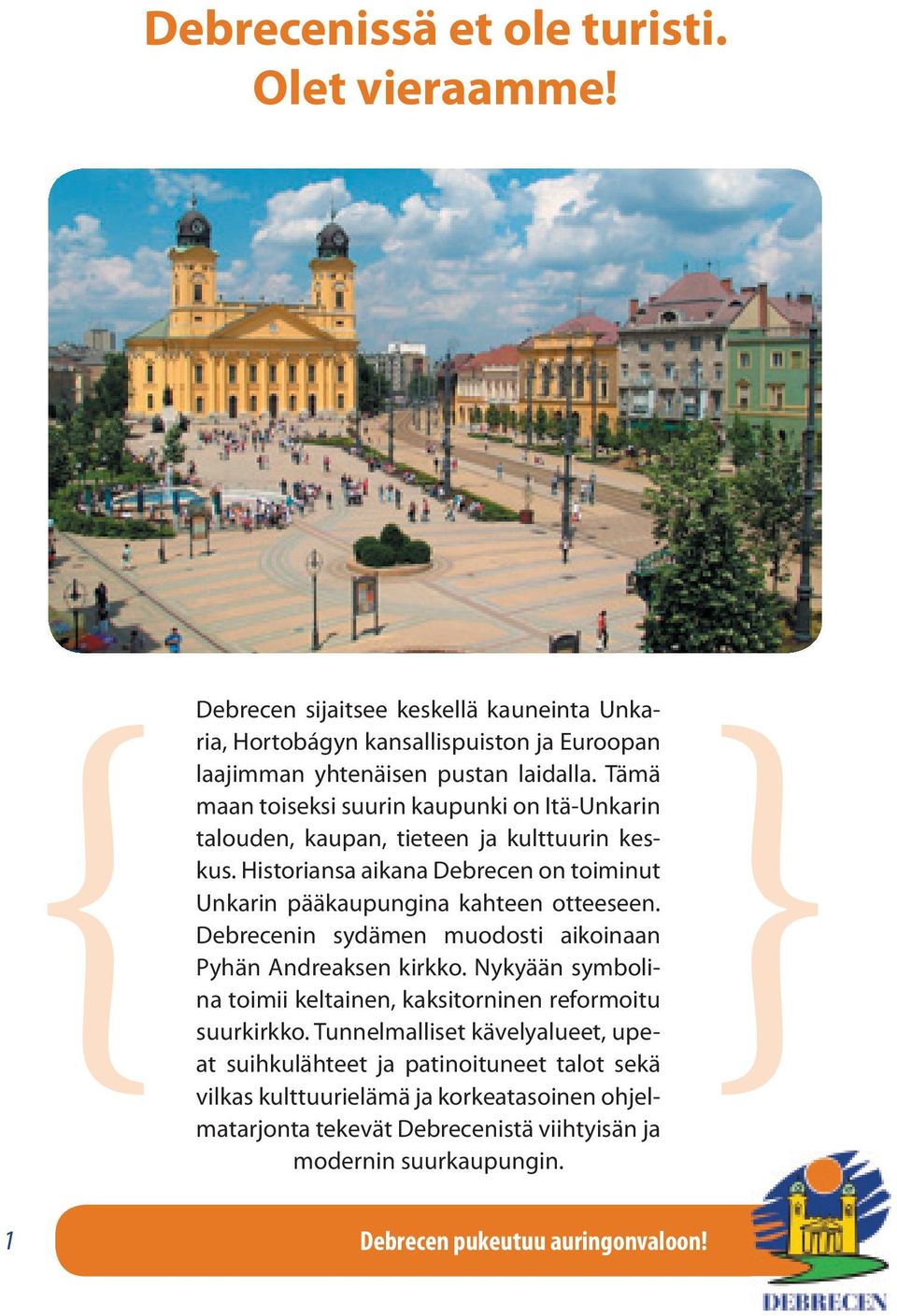 Debrecenin sydämen muodosti aikoinaan Pyhän Andreaksen kirkko. Nykyään symbolina toimii keltainen, kaksitorninen reformoitu suurkirkko.