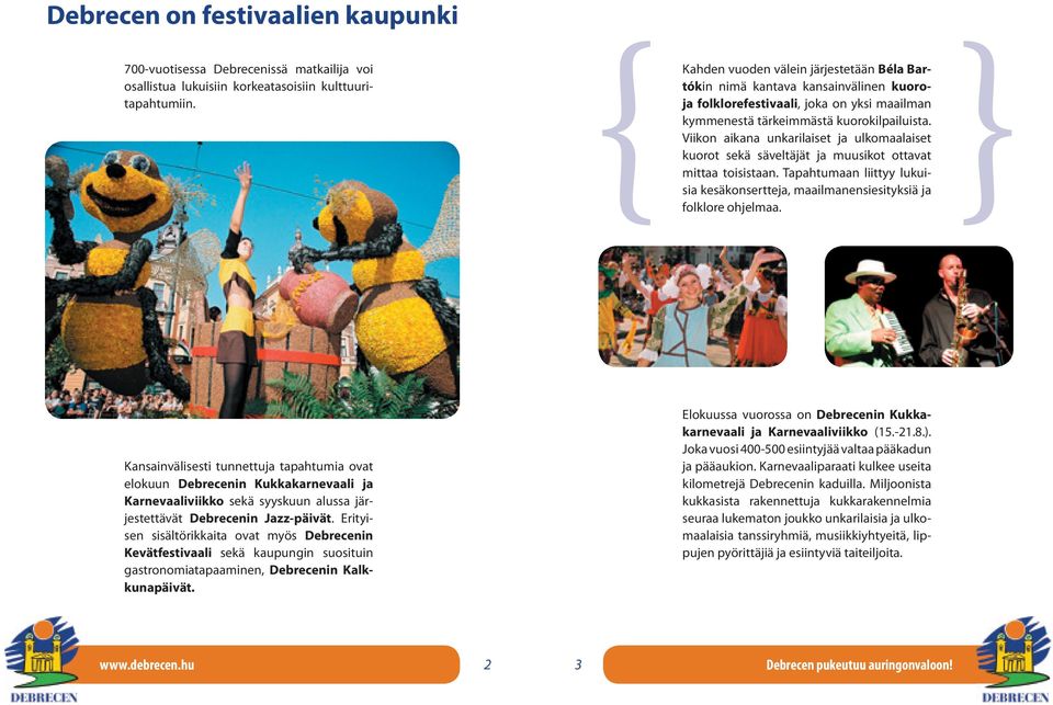 Viikon aikana unkarilaiset ja ulkomaalaiset kuorot sekä säveltäjät ja muusikot ottavat mittaa toisistaan. Tapahtumaan liittyy lukuisia kesäkonsertteja, maailmanensiesityksiä ja folklore ohjelmaa.