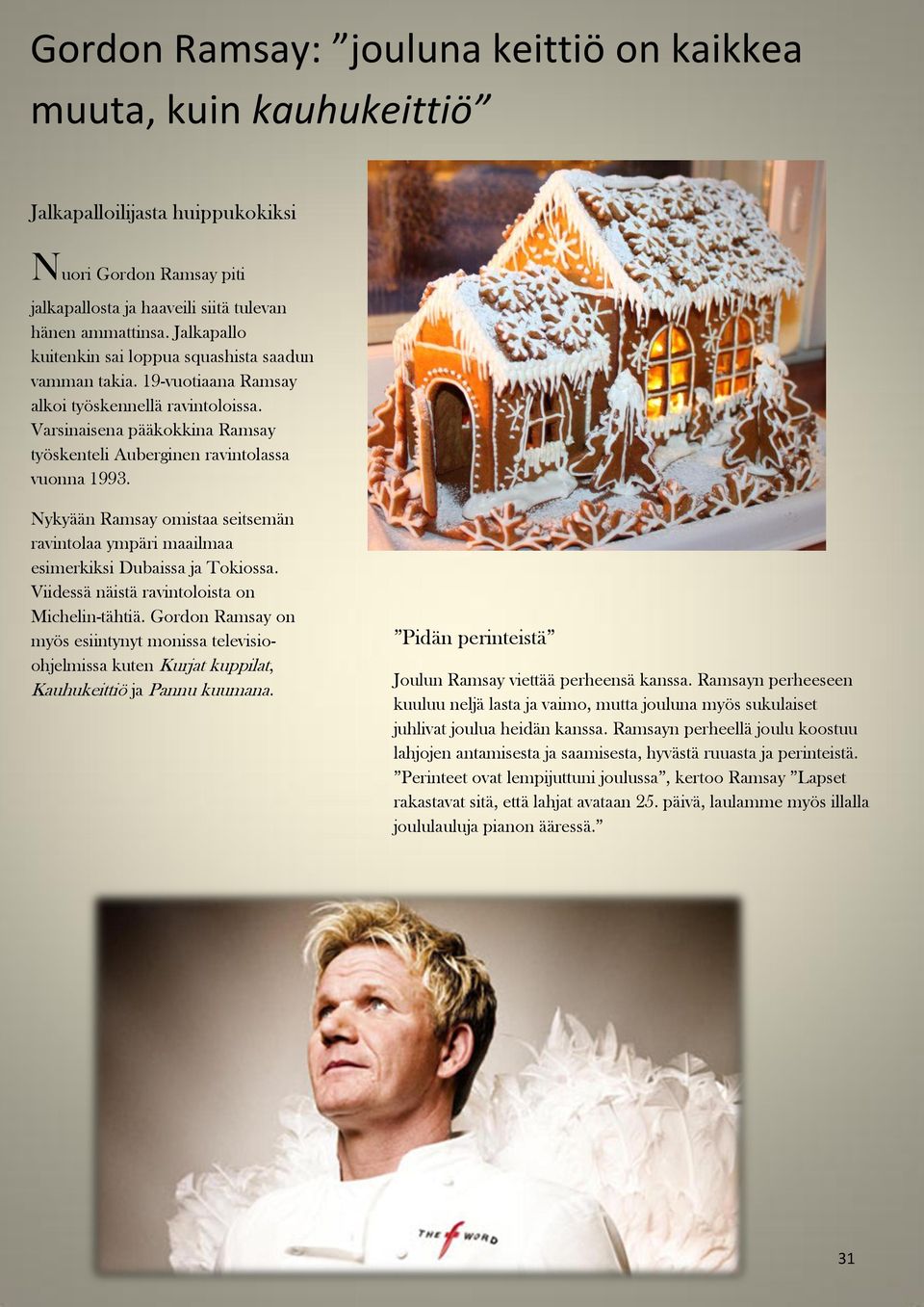 Nykyään Ramsay omistaa seitsemän ravintolaa ympäri maailmaa esimerkiksi Dubaissa ja Tokiossa. Viidessä näistä ravintoloista on Michelin-tähtiä.