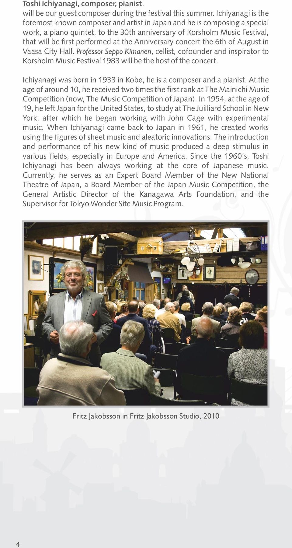 the Anniversary concert the 6th of August in Vaasa City Hall. Professor Seppo Kimanen, cellist, cofounder and inspirator to Korsholm Music Festival 1983 will be the host of the concert.