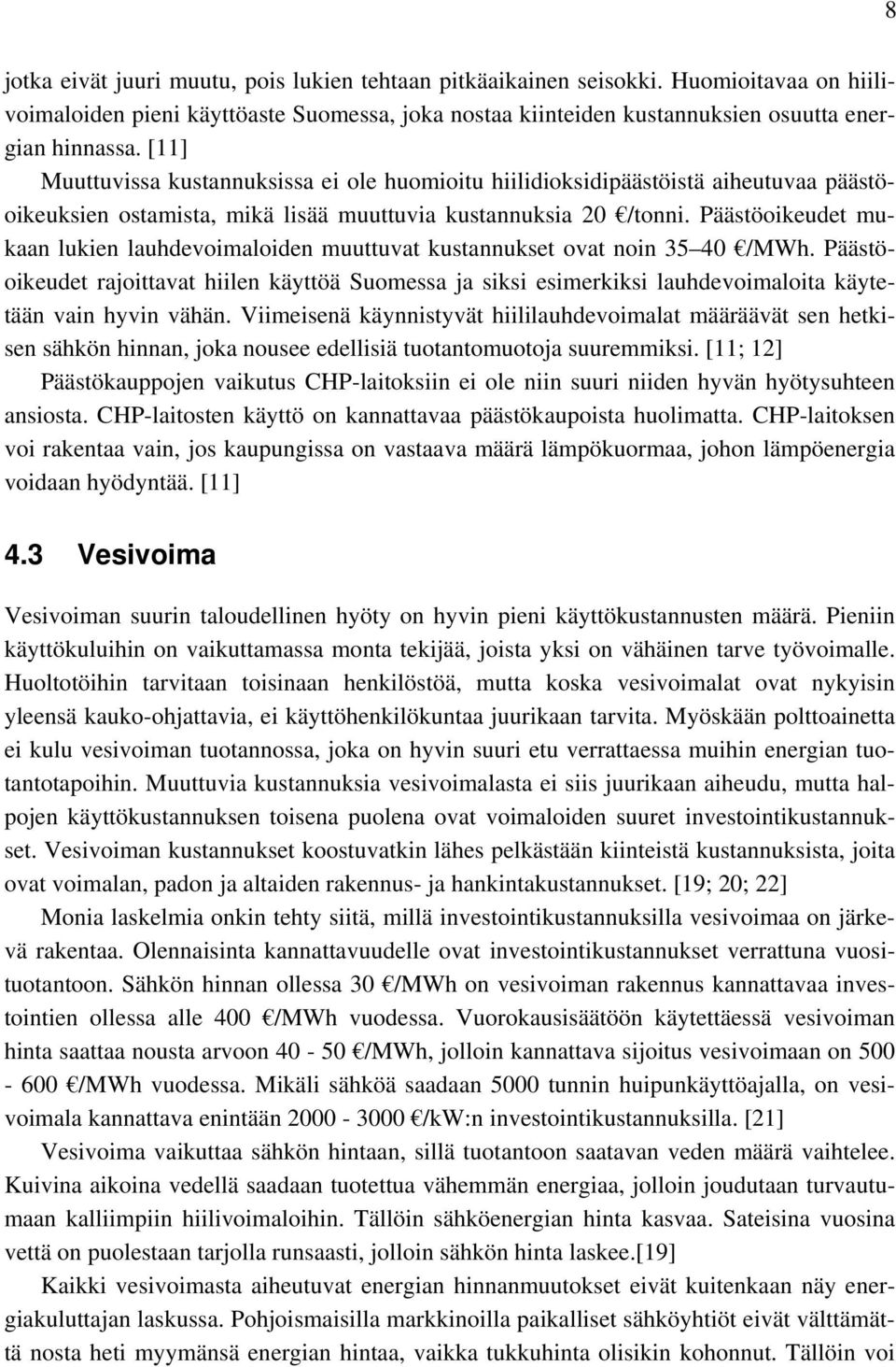 Päästöoikeudet mukaan lukien lauhdevoimaloiden muuttuvat kustannukset ovat noin 35 40 /MWh.