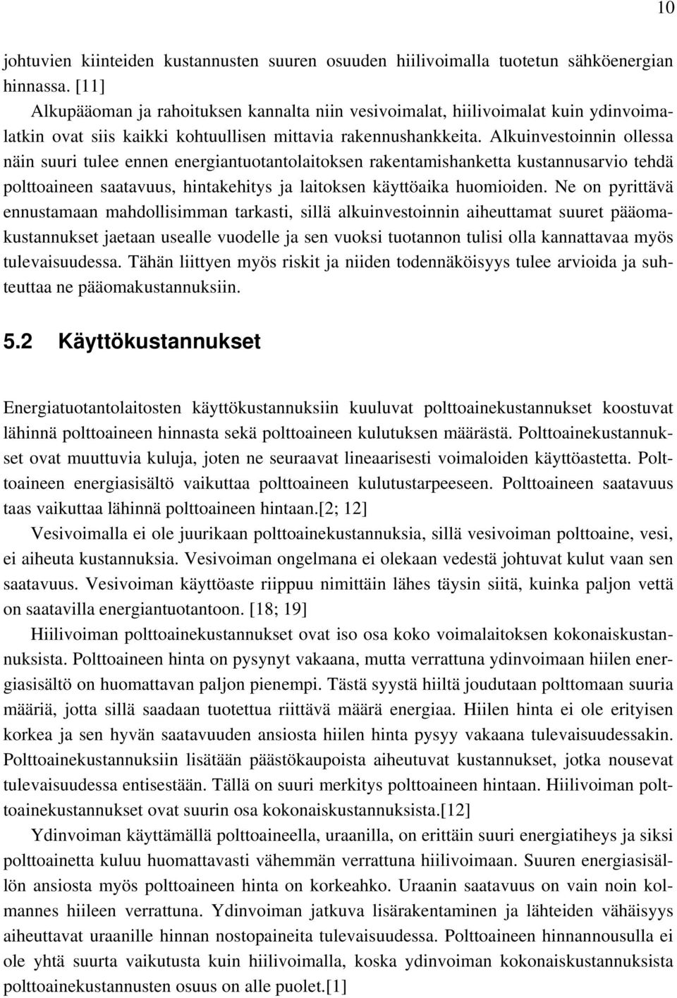 Alkuinvestoinnin ollessa näin suuri tulee ennen energiantuotantolaitoksen rakentamishanketta kustannusarvio tehdä polttoaineen saatavuus, hintakehitys ja laitoksen käyttöaika huomioiden.