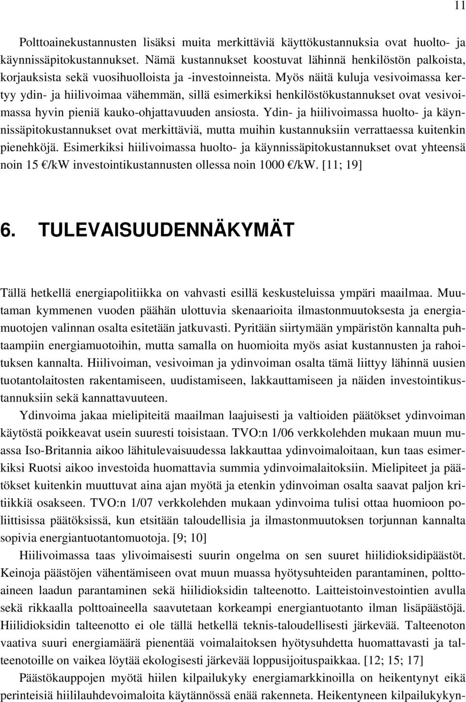 Myös näitä kuluja vesivoimassa kertyy ydin- ja hiilivoimaa vähemmän, sillä esimerkiksi henkilöstökustannukset ovat vesivoimassa hyvin pieniä kauko-ohjattavuuden ansiosta.