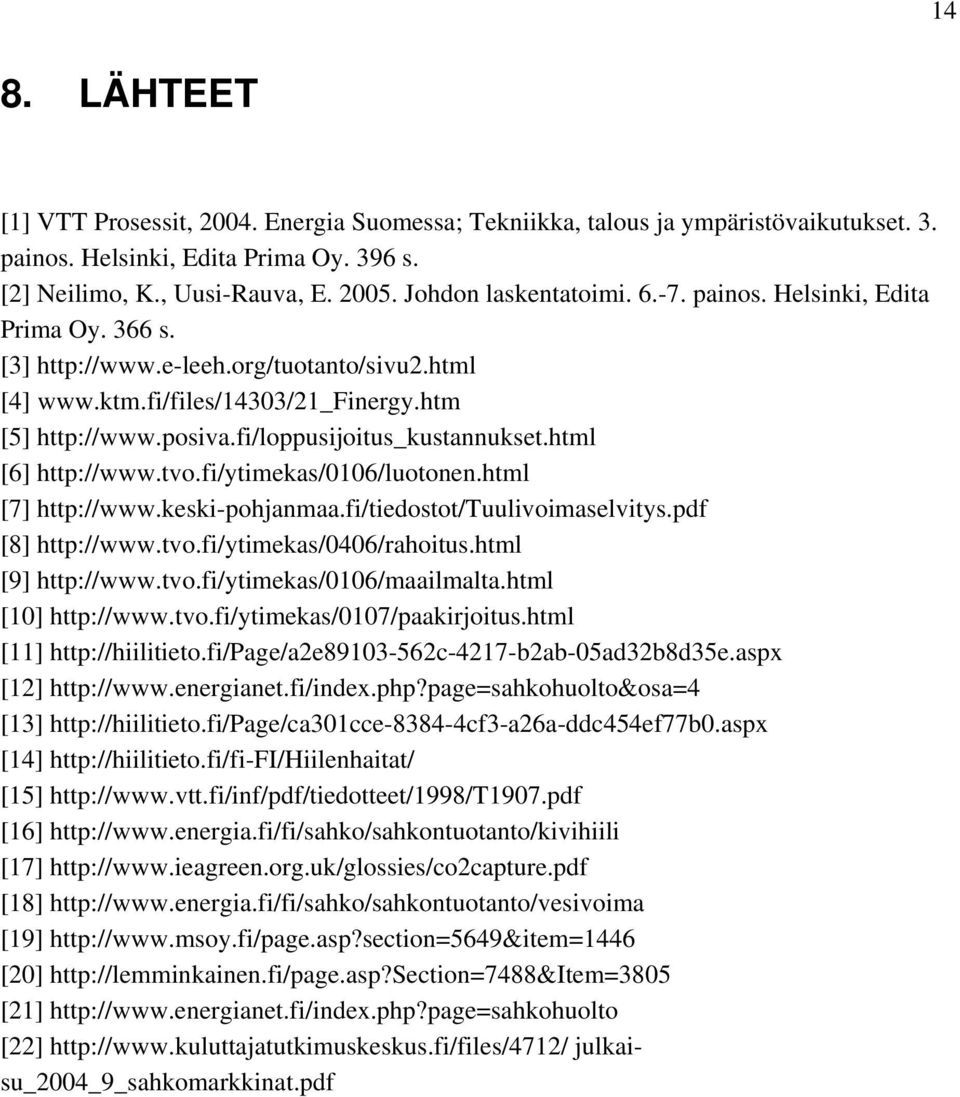 fi/loppusijoitus_kustannukset.html [6] http://www.tvo.fi/ytimekas/0106/luotonen.html [7] http://www.keski-pohjanmaa.fi/tiedostot/tuulivoimaselvitys.pdf [8] http://www.tvo.fi/ytimekas/0406/rahoitus.