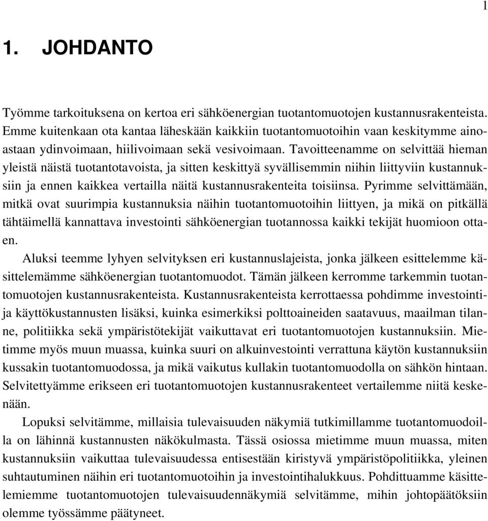 Tavoitteenamme on selvittää hieman yleistä näistä tuotantotavoista, ja sitten keskittyä syvällisemmin niihin liittyviin kustannuksiin ja ennen kaikkea vertailla näitä kustannusrakenteita toisiinsa.