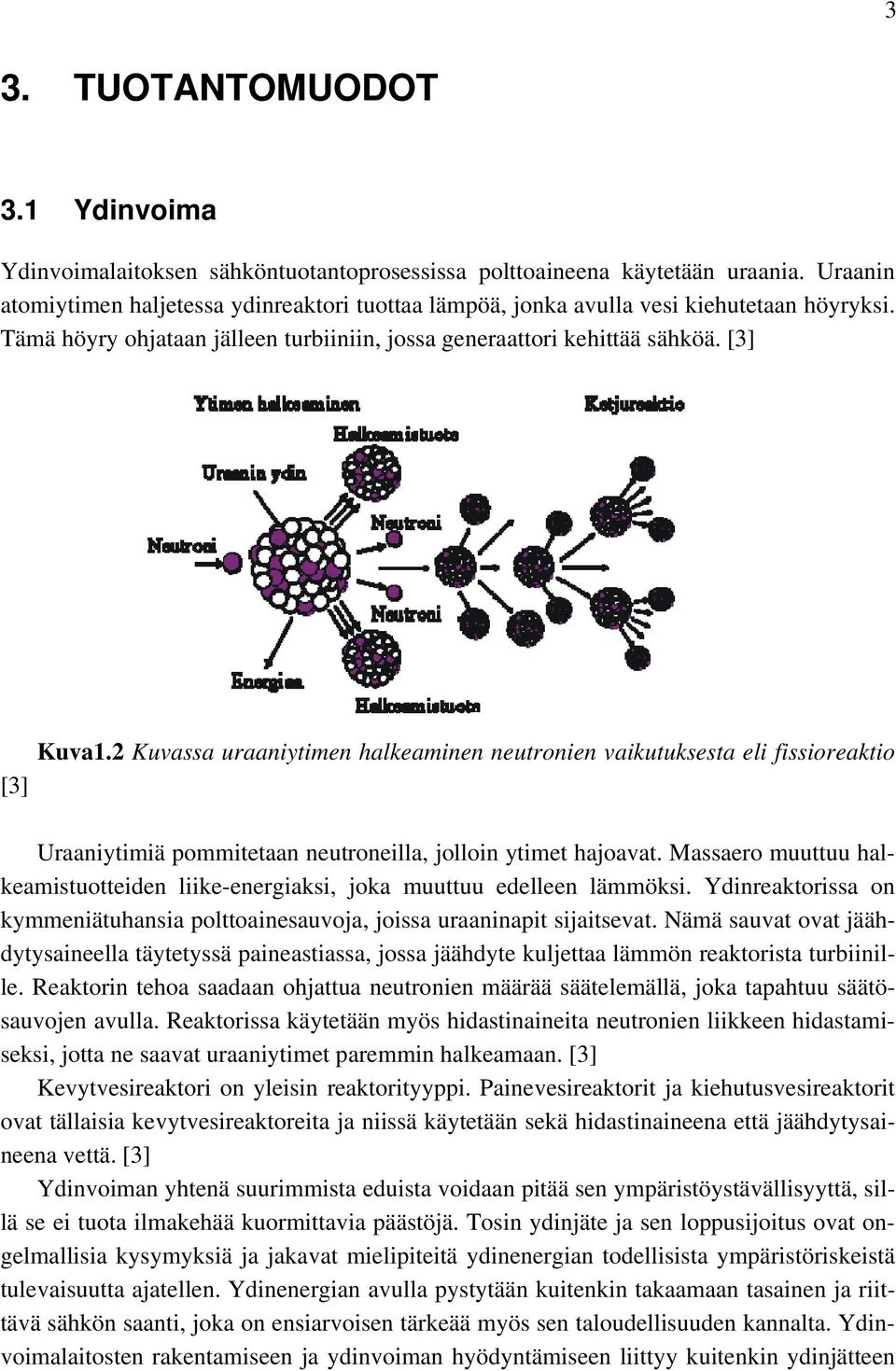 2 Kuvassa uraaniytimen halkeaminen neutronien vaikutuksesta eli fissioreaktio Uraaniytimiä pommitetaan neutroneilla, jolloin ytimet hajoavat.