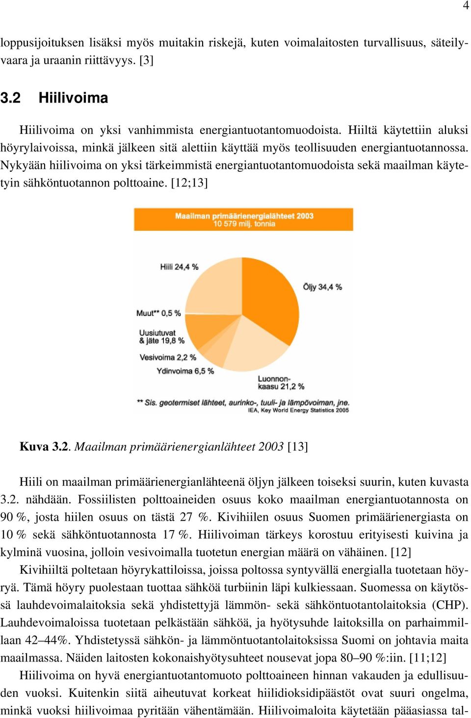 Nykyään hiilivoima on yksi tärkeimmistä energiantuotantomuodoista sekä maailman käytetyin sähköntuotannon polttoaine. [12;