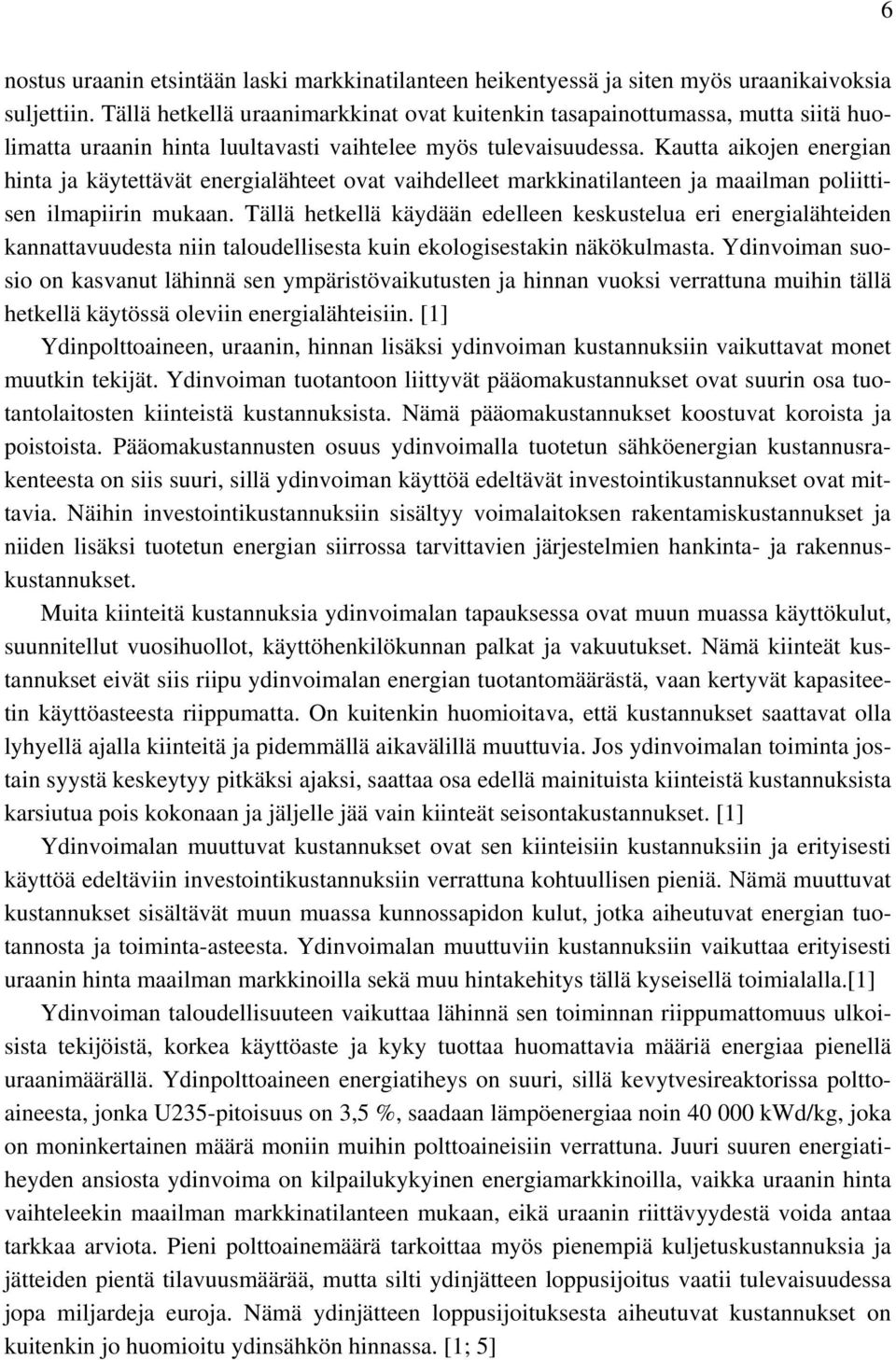 Kautta aikojen energian hinta ja käytettävät energialähteet ovat vaihdelleet markkinatilanteen ja maailman poliittisen ilmapiirin mukaan.