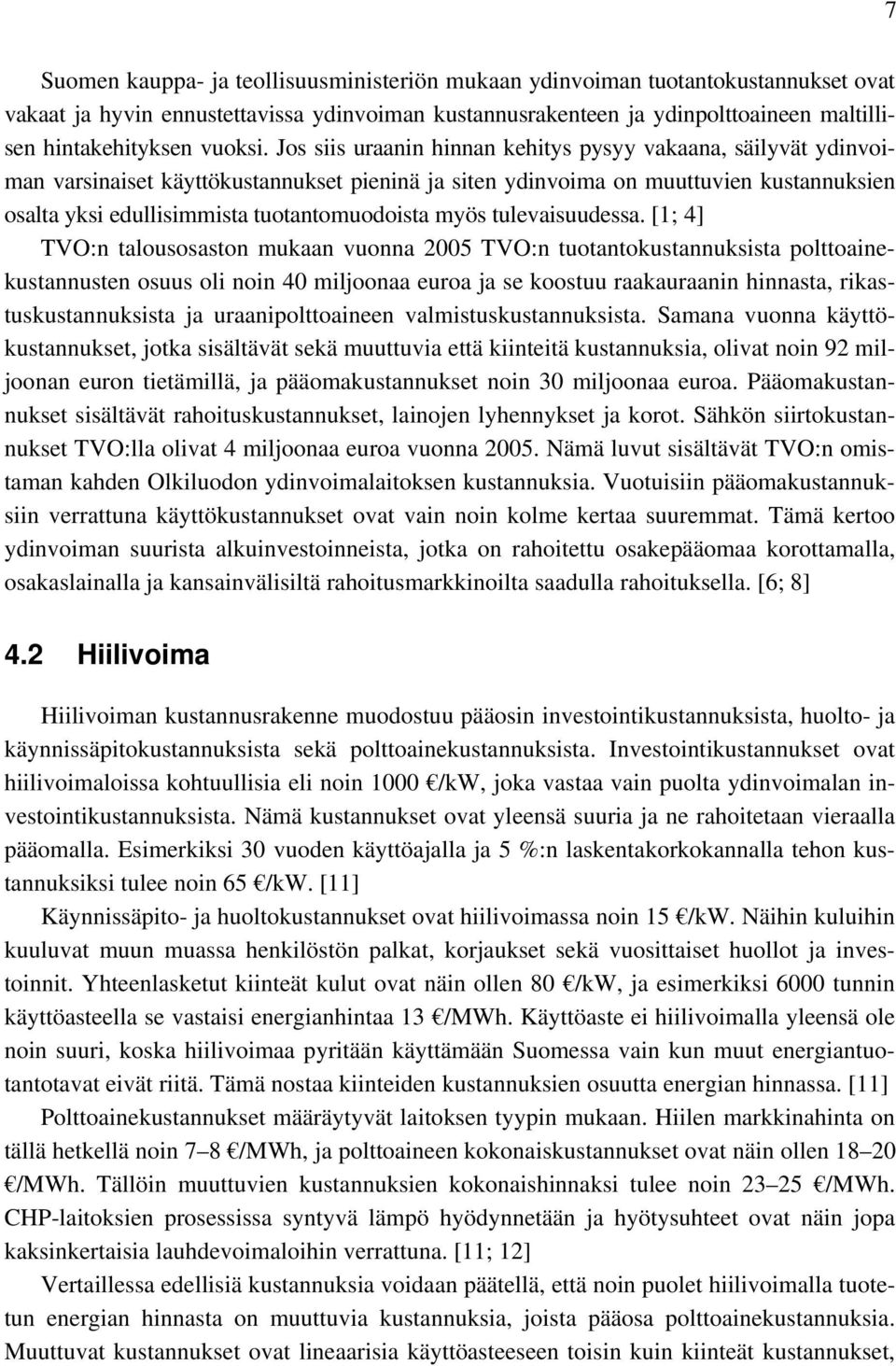 Jos siis uraanin hinnan kehitys pysyy vakaana, säilyvät ydinvoiman varsinaiset käyttökustannukset pieninä ja siten ydinvoima on muuttuvien kustannuksien osalta yksi edullisimmista tuotantomuodoista