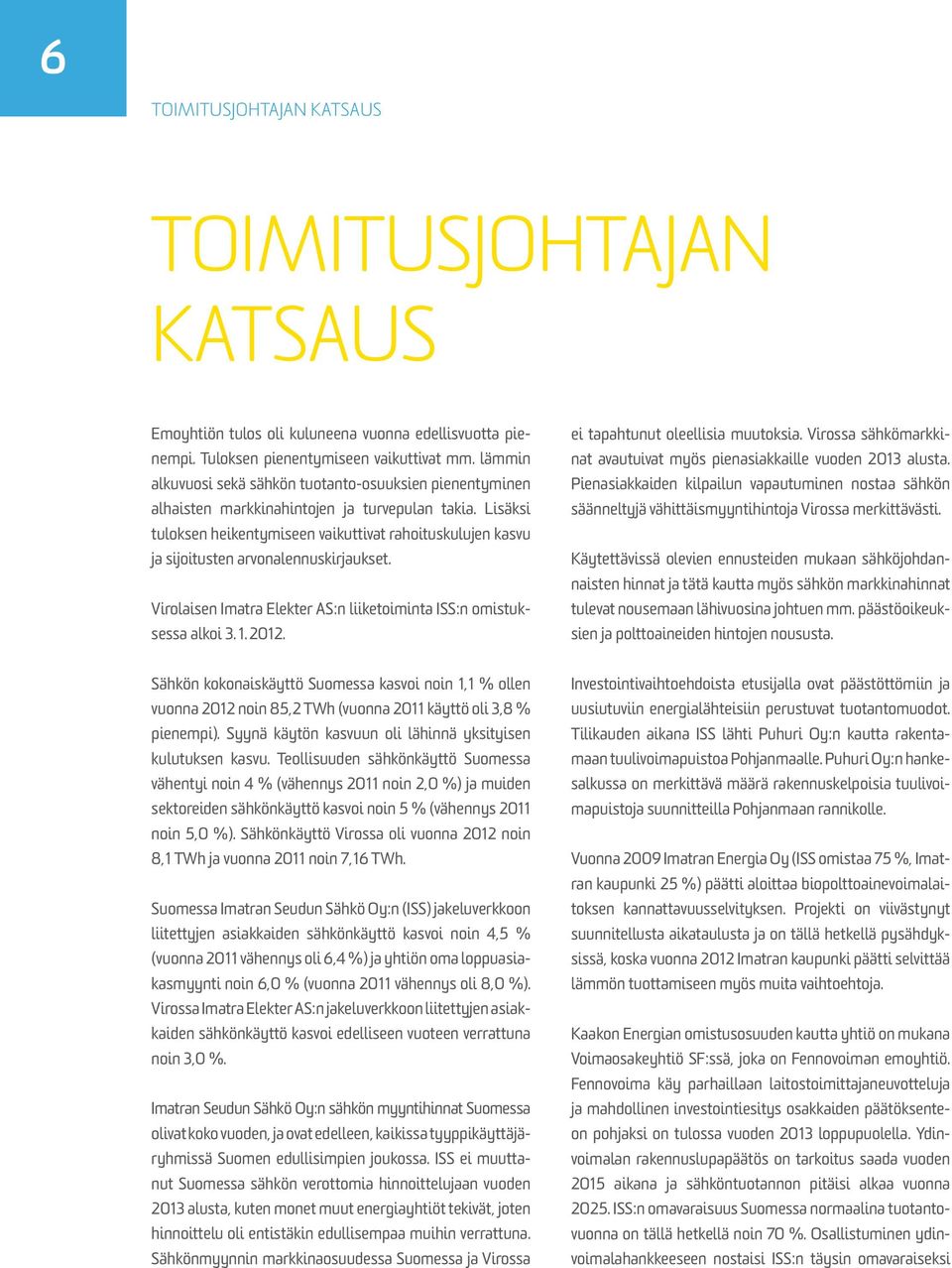 Lisäksi tuloksen heikentymiseen vaikuttivat rahoituskulujen kasvu ja sijoitusten arvonalennuskirjaukset. Virolaisen Imatra Elekter AS:n liiketoiminta ISS:n omistuksessa alkoi 3. 1. 2012.