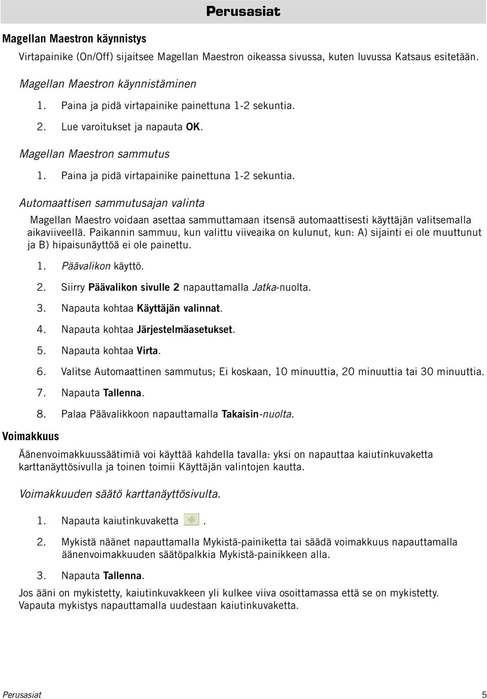 Automaattisen sammutusajan valinta Magellan Maestro voidaan asettaa sammuttamaan itsensä automaattisesti käyttäjän valitsemalla aikaviiveellä.