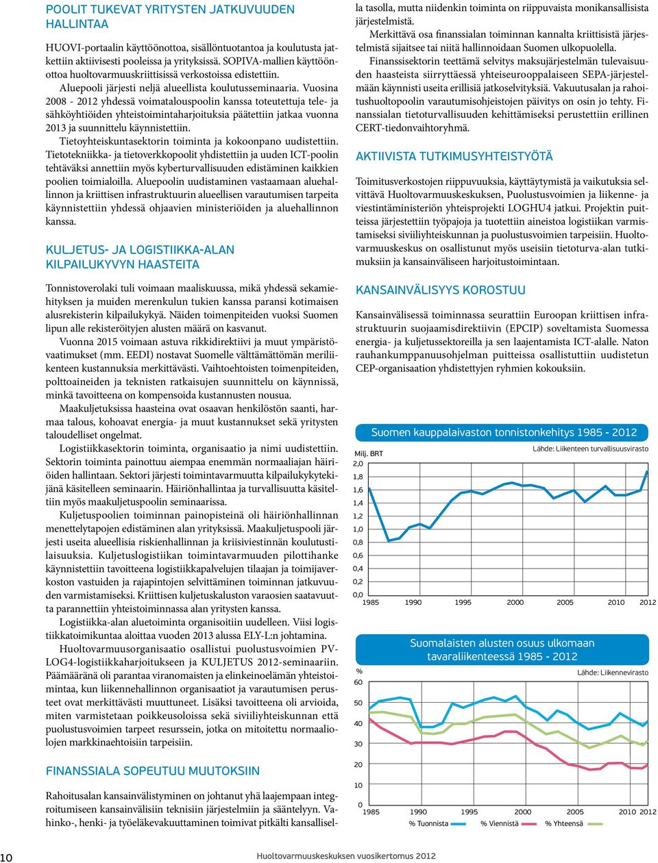 Vuosina 2008-2012 yhdessä voimatalouspoolin kanssa toteutettuja tele- ja sähköyhtiöiden yhteistoimintaharjoituksia päätettiin jatkaa vuonna 2013 ja suunnittelu käynnistettiin.