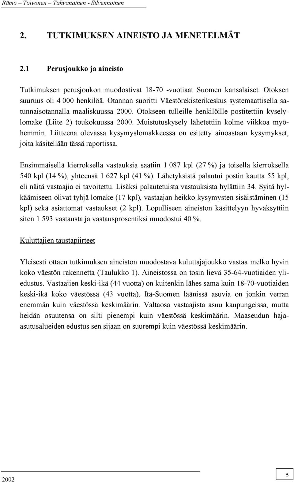 Muistutuskysely lähetettiin kolme viikkoa myöhemmin. Liitteenä olevassa kysymyslomakkeessa on esitetty ainoastaan kysymykset, joita käsitellään tässä raportissa.