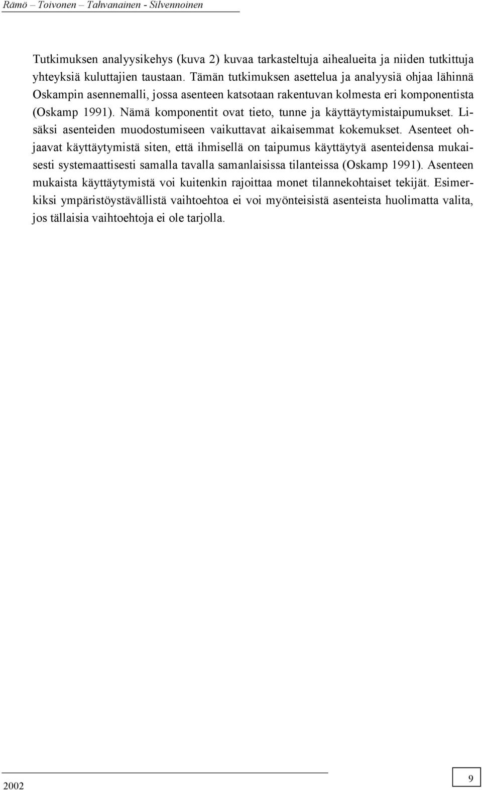 Nämä komponentit ovat tieto, tunne ja käyttäytymistaipumukset. Lisäksi asenteiden muodostumiseen vaikuttavat aikaisemmat kokemukset.