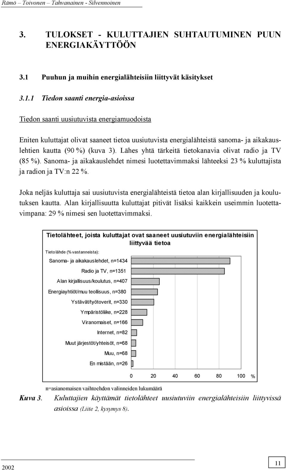 1 Tiedon saanti energia-asioissa Tiedon saanti uusiutuvista energiamuodoista Eniten kuluttajat olivat saaneet tietoa uusiutuvista energialähteistä sanoma- ja aikakauslehtien kautta (90 %) (kuva 3).