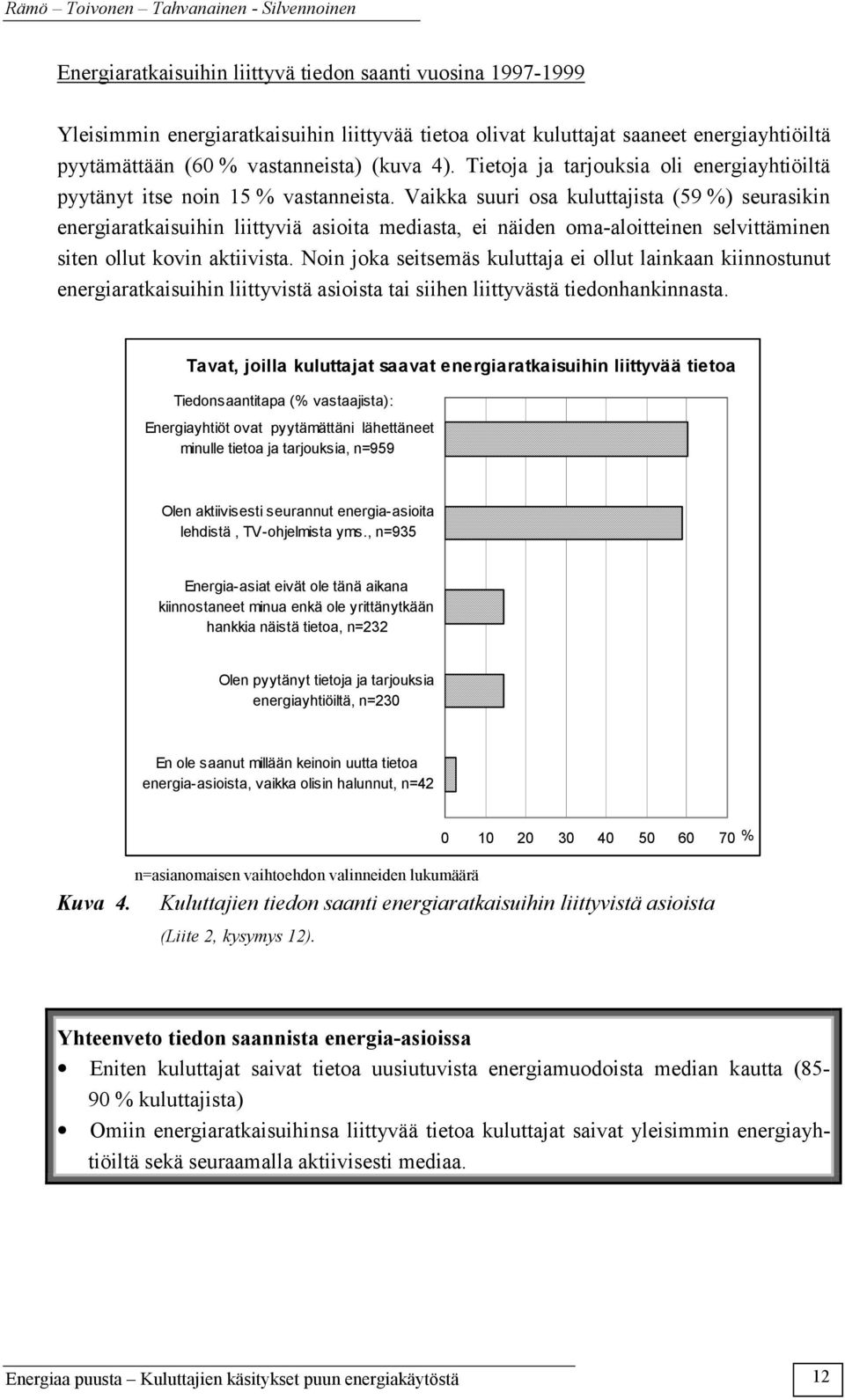 Vaikka suuri osa kuluttajista (59 %) seurasikin energiaratkaisuihin liittyviä asioita mediasta, ei näiden oma-aloitteinen selvittäminen siten ollut kovin aktiivista.