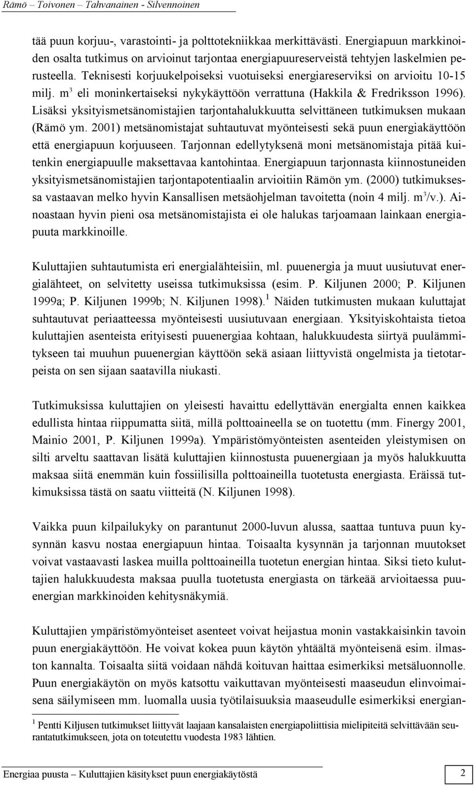 Lisäksi yksityismetsänomistajien tarjontahalukkuutta selvittäneen tutkimuksen mukaan (Rämö ym. 200 metsänomistajat suhtautuvat myönteisesti sekä puun energiakäyttöön että energiapuun korjuuseen.