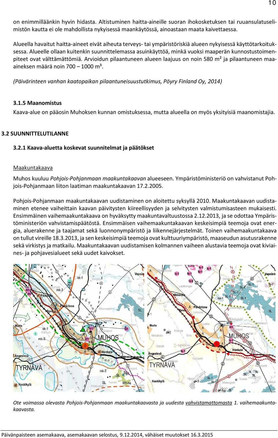 Alueelle ollaan kuitenkin suunnittelemassa asuinkäyttöä, minkä vuoksi maaperän kunnostustoimenpiteet ovat välttämättömiä.