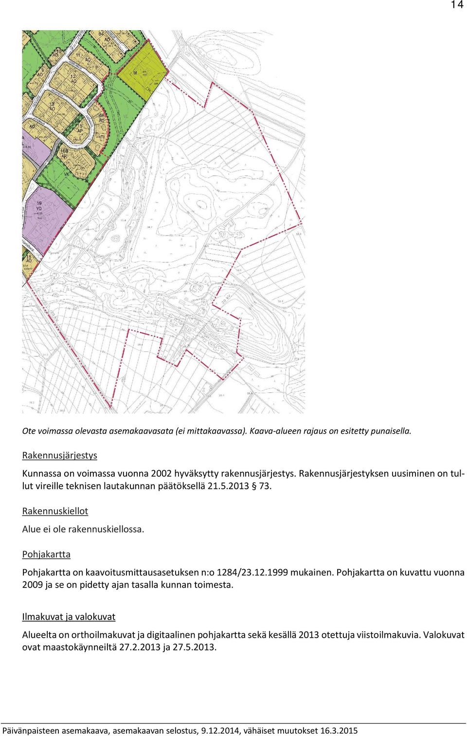 5.2013 73. Rakennuskiellot Alue ei ole rakennuskiellossa. Pohjakartta Pohjakartta on kaavoitusmittausasetuksen n:o 1284/23.12.1999 mukainen.