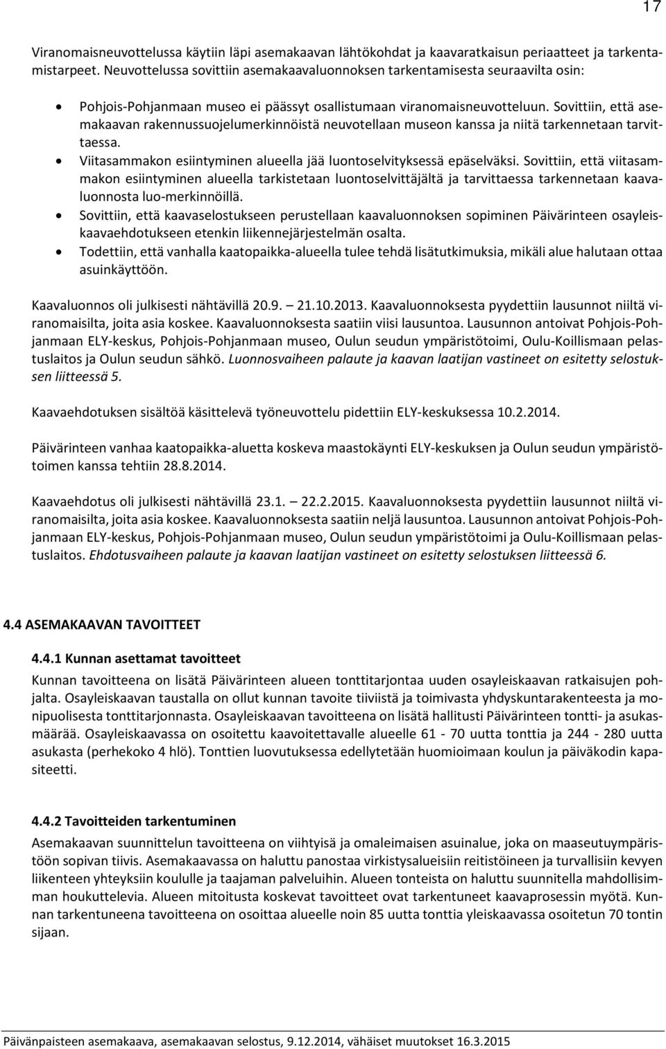 Sovittiin, että asemakaavan rakennussuojelumerkinnöistä neuvotellaan museon kanssa ja niitä tarkennetaan tarvittaessa. Viitasammakon esiintyminen alueella jää luontoselvityksessä epäselväksi.