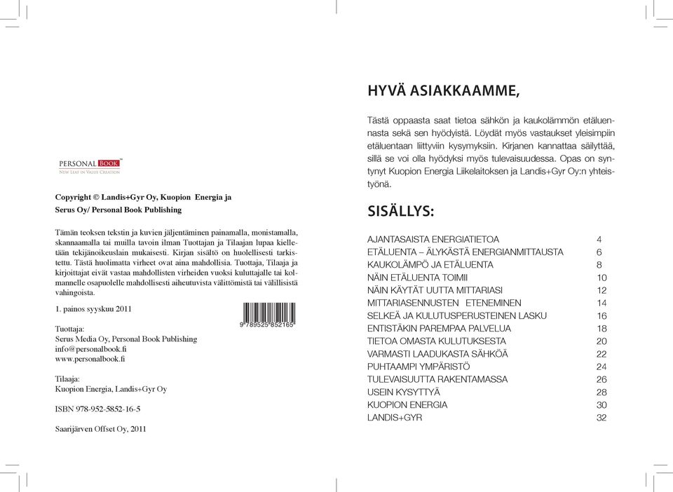 Tuottaja, Tilaaja ja kirjoittajat eivät vastaa mahdollisten virheiden vuoksi kuluttajalle tai kolmannelle osapuolelle mahdollisesti aiheutuvista välittömistä tai välillisistä vahingoista. 1.