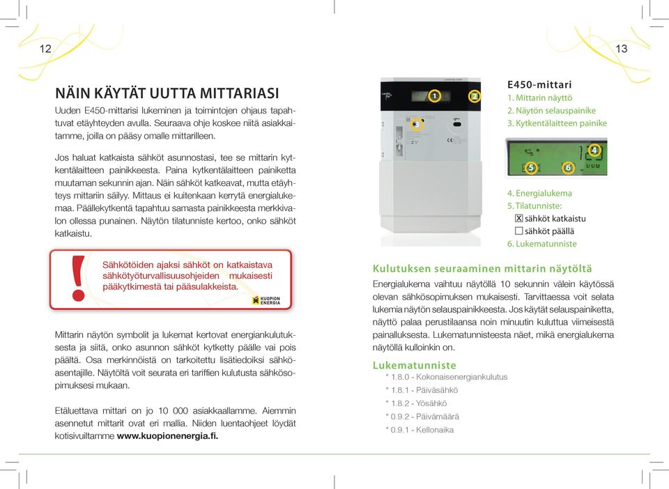 Näin sähköt katkeavat, mutta etäyhteys mittariin säilyy. Mittaus ei kuitenkaan kerrytä energialukemaa. Päällekytkentä tapahtuu samasta painikkeesta merkkivalon ollessa punainen.