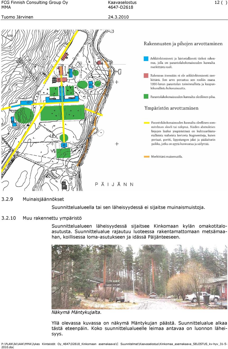 Suunnittelualueen läheisyydessä sijaitsee Kinkomaan kylän omakotitaloasutusta.