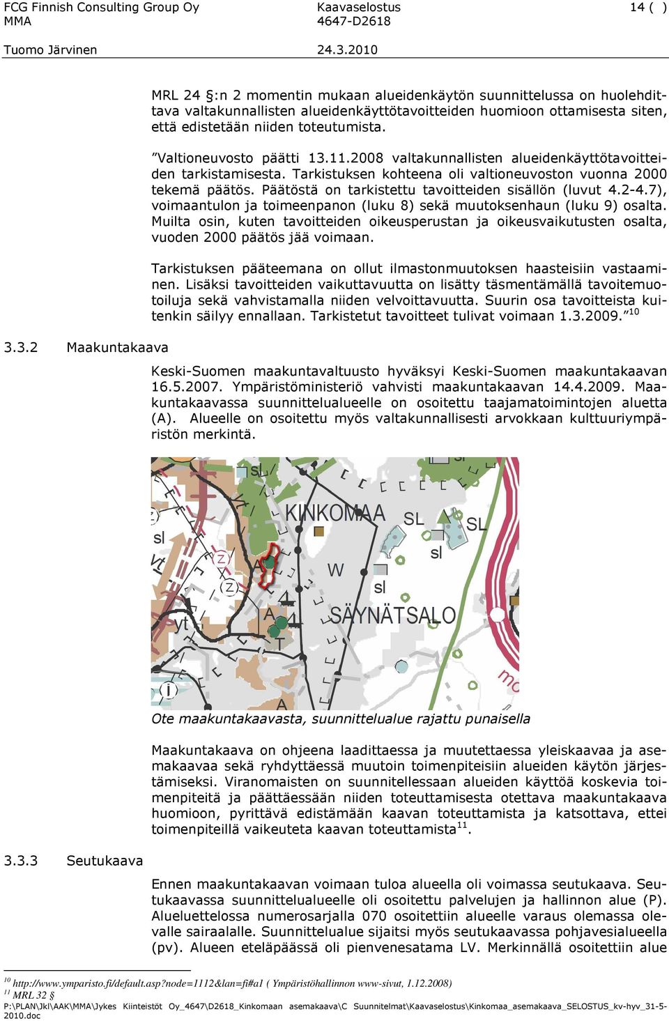 toteutumista. Valtioneuvosto päätti 13.11.2008 valtakunnallisten alueidenkäyttötavoitteiden tarkistamisesta. Tarkistuksen kohteena oli valtioneuvoston vuonna 2000 tekemä päätös.