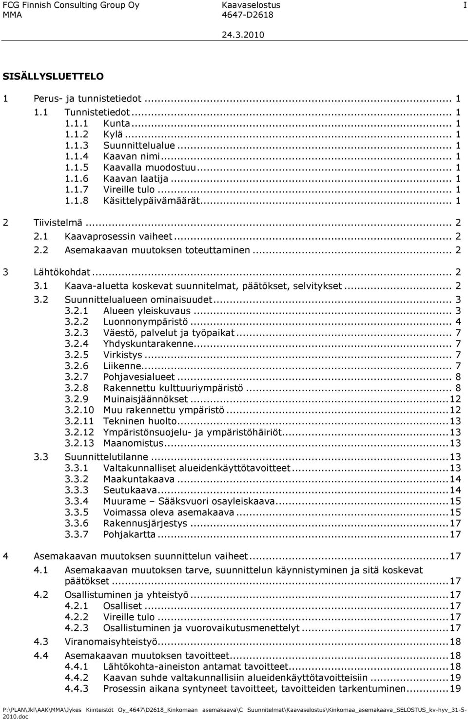 .. 2 3 Lähtökohdat... 2 3.1 Kaava-aluetta koskevat suunnitelmat, päätökset, selvitykset... 2 3.2 Suunnittelualueen ominaisuudet... 3 3.2.1 Alueen yleiskuvaus... 3 3.2.2 Luonnonympäristö... 4 3.2.3 Väestö, palvelut ja työpaikat.