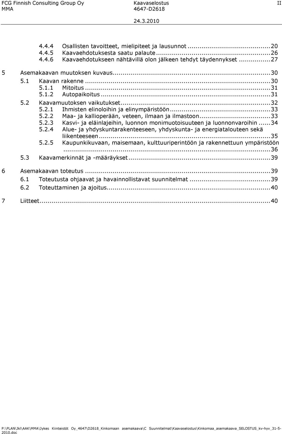 2.2 Maa- ja kallioperään, veteen, ilmaan ja ilmastoon...33 5.2.3 Kasvi- ja eläinlajeihin, luonnon monimuotoisuuteen ja luonnonvaroihin...34 5.2.4 Alue- ja yhdyskuntarakenteeseen, yhdyskunta- ja energiatalouteen sekä liikenteeseen.