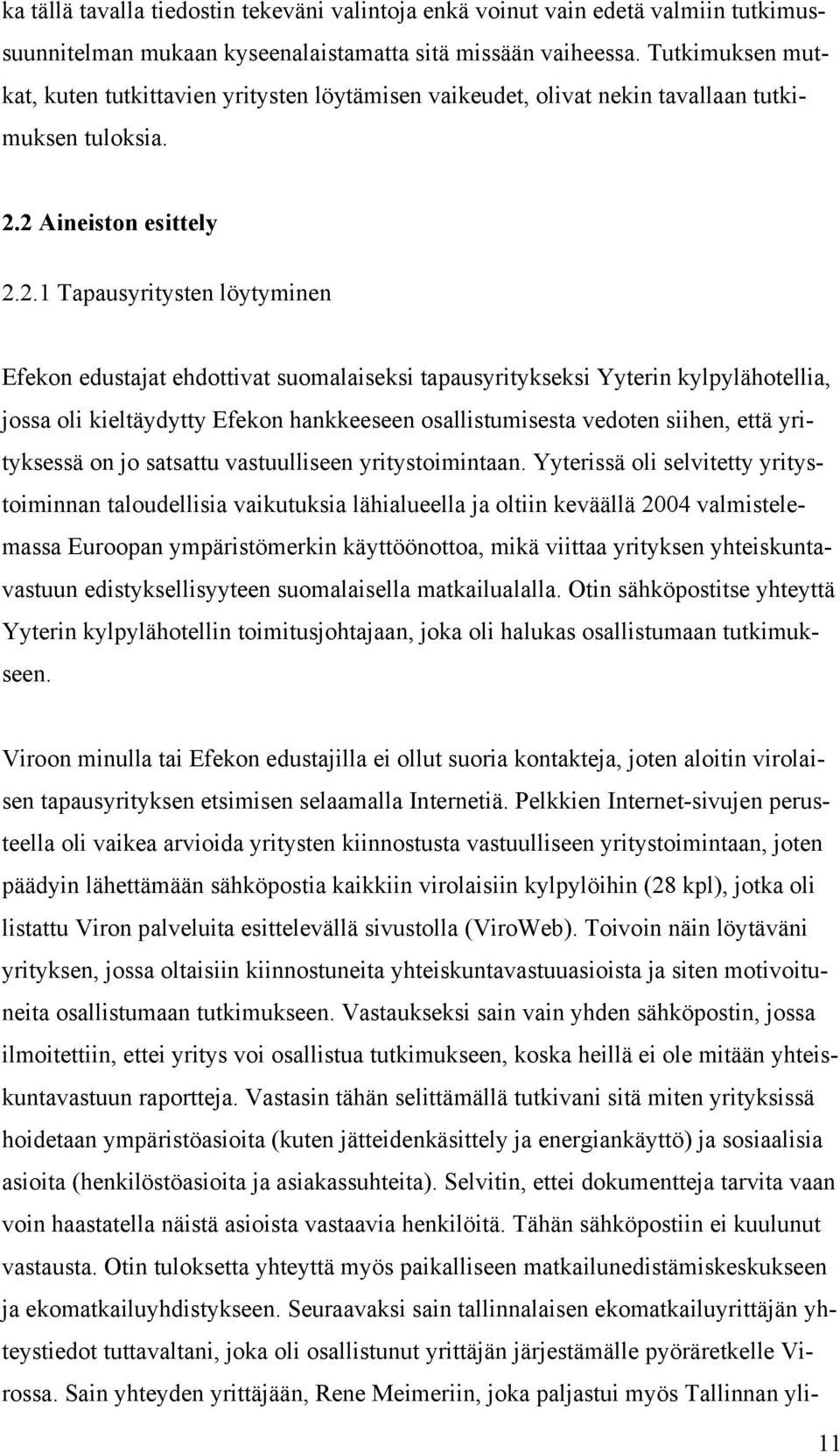 2 Aineiston esittely 2.2.1 Tapausyritysten löytyminen Efekon edustajat ehdottivat suomalaiseksi tapausyritykseksi Yyterin kylpylähotellia, jossa oli kieltäydytty Efekon hankkeeseen osallistumisesta