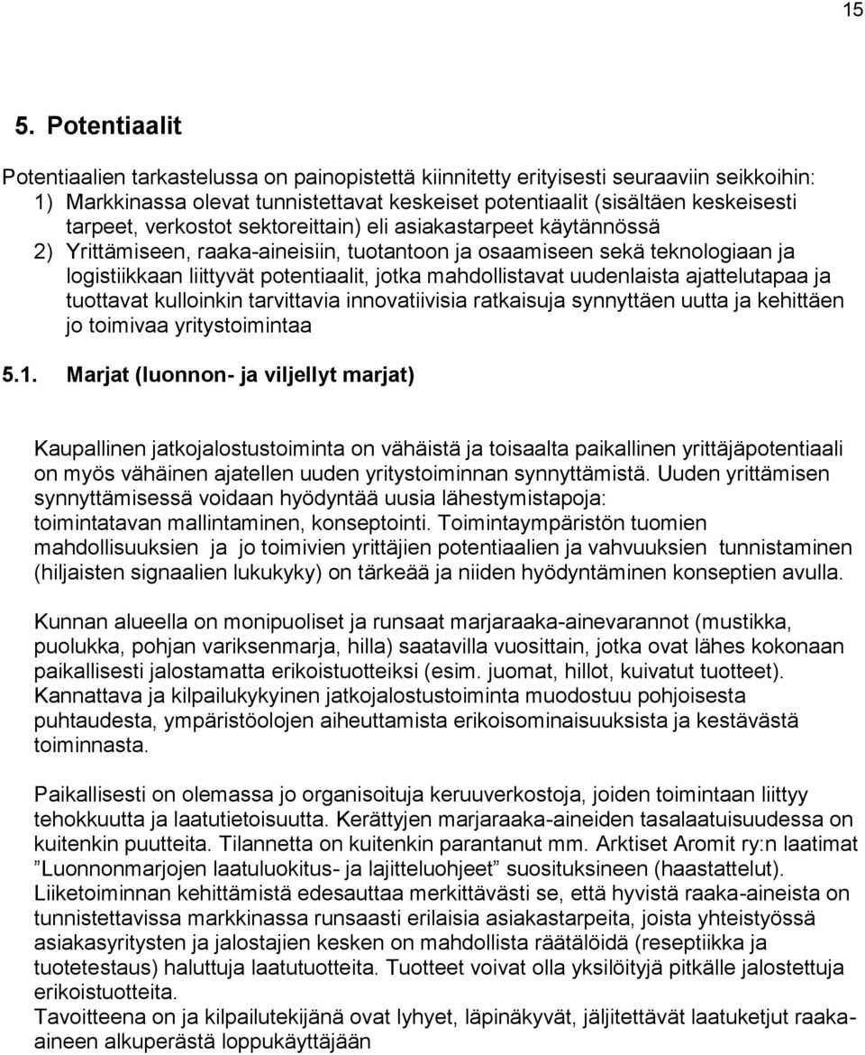 mahdollistavat uudenlaista ajattelutapaa ja tuottavat kulloinkin tarvittavia innovatiivisia ratkaisuja synnyttäen uutta ja kehittäen jo toimivaa yritystoimintaa 5.1.