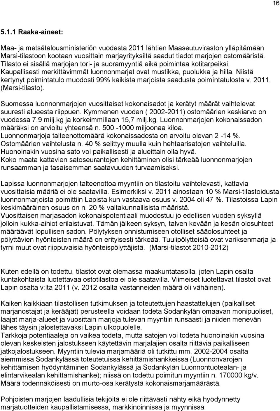 Niistä kertynyt poimintatulo muodosti 99% kaikista marjoista saadusta poimintatulosta v. 2011. (Marsi-tilasto).