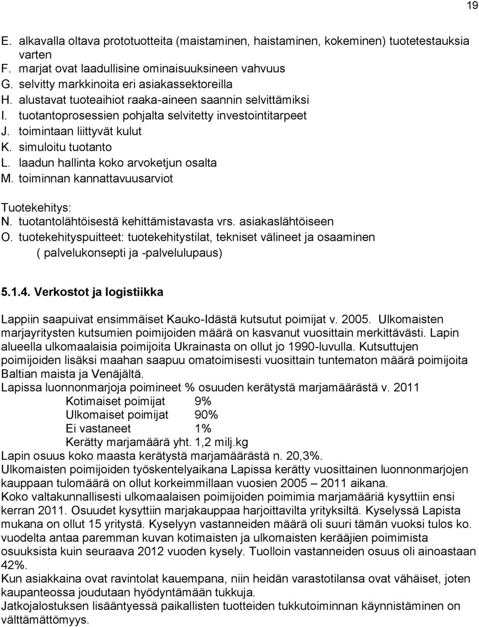 simuloitu tuotanto L. laadun hallinta koko arvoketjun osalta M. toiminnan kannattavuusarviot Tuotekehitys: N. tuotantolähtöisestä kehittämistavasta vrs. asiakaslähtöiseen O.