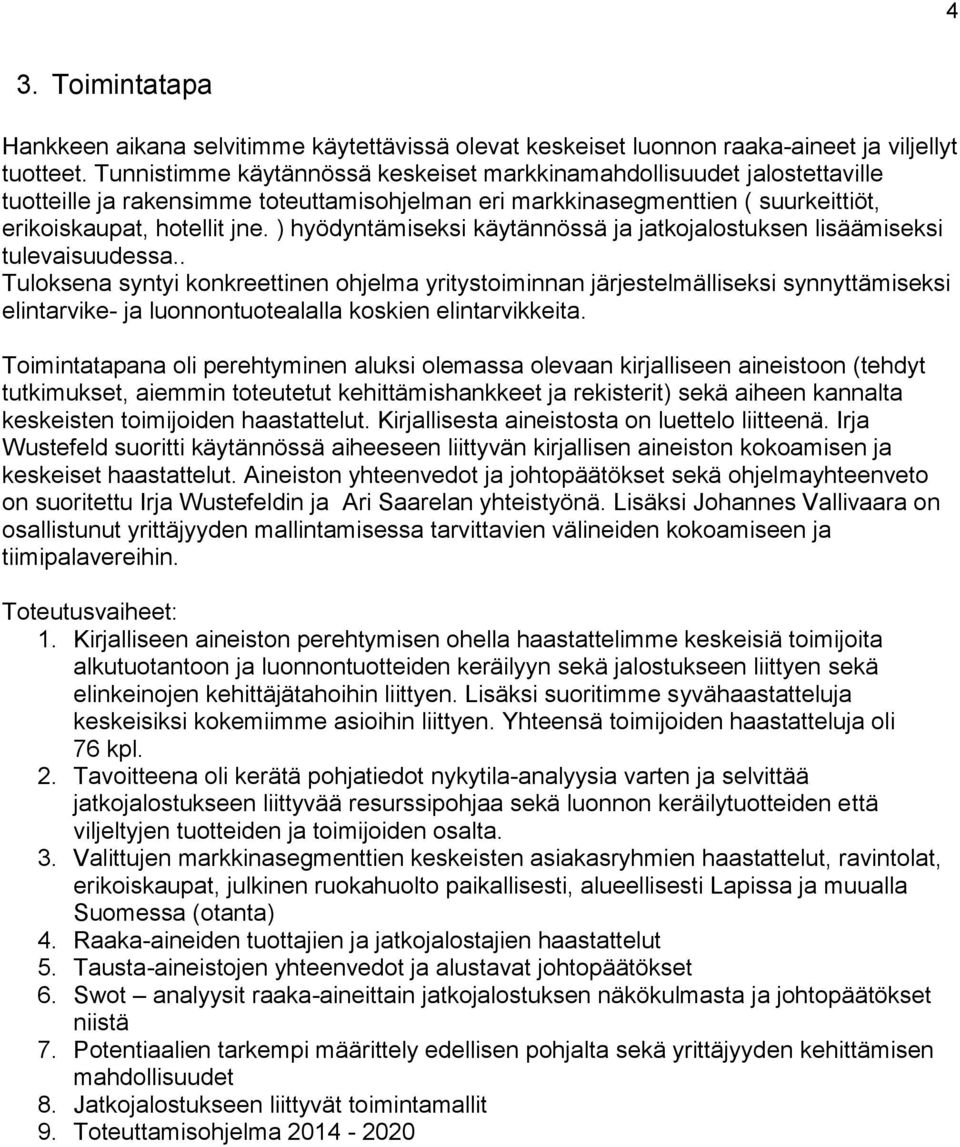 ) hyödyntämiseksi käytännössä ja jatkojalostuksen lisäämiseksi tulevaisuudessa.