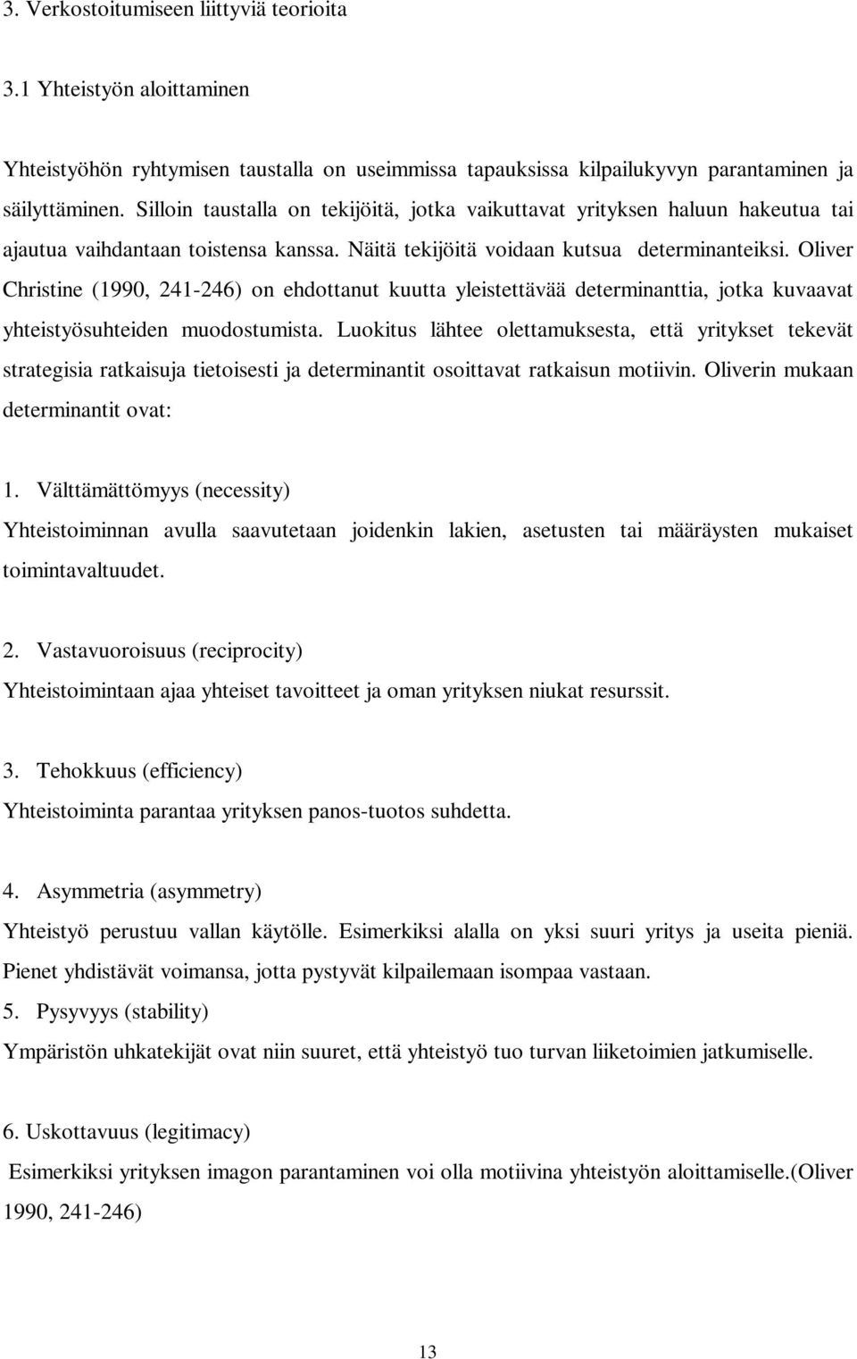 Oliver Christine (1990, 241-246) on ehdottanut kuutta yleistettävää determinanttia, jotka kuvaavat yhteistyösuhteiden muodostumista.